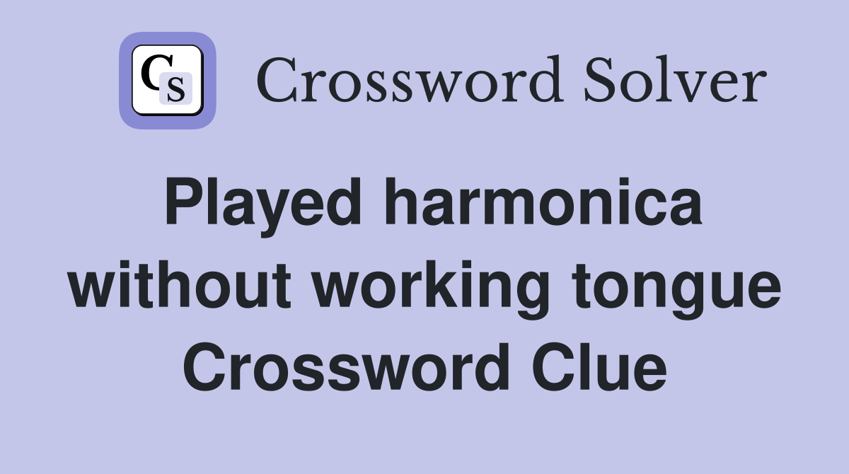Played harmonica without working tongue Crossword Clue