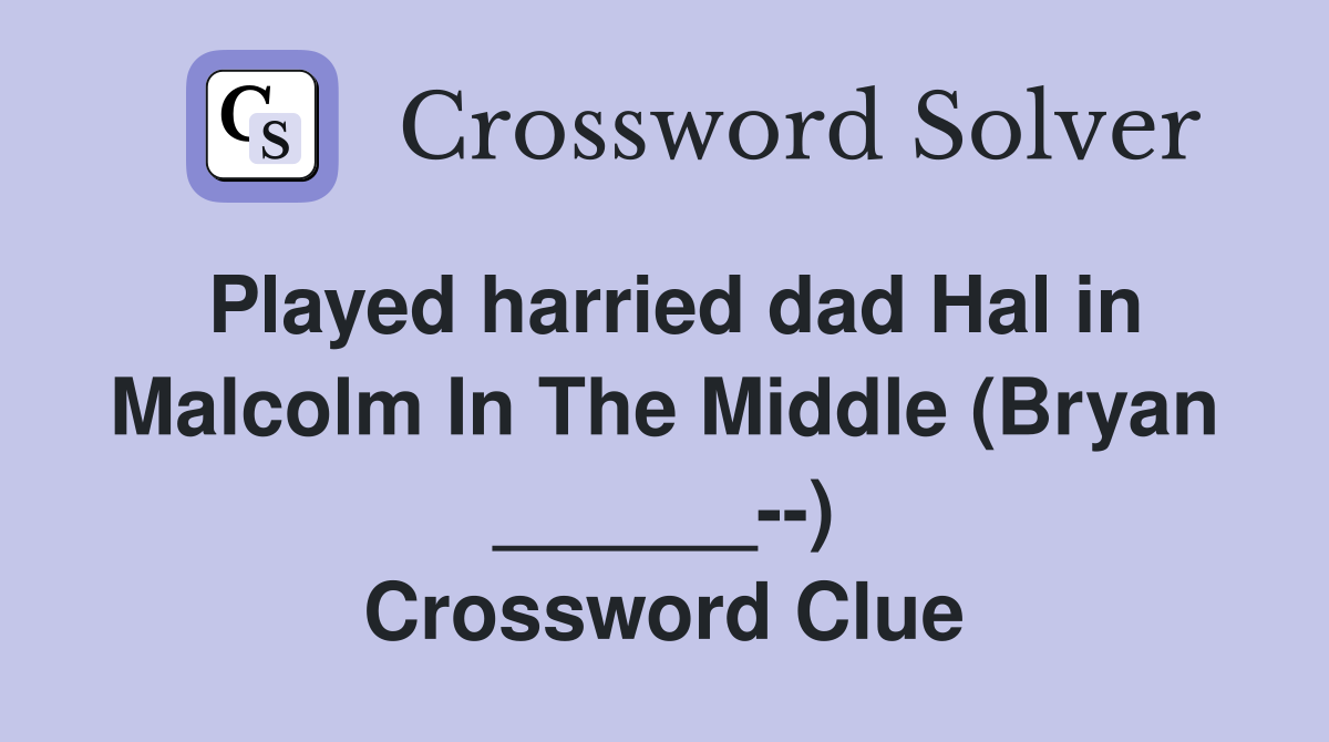 Played harried dad Hal in Malcolm In The Middle (Bryan ______--) Crossword Clue