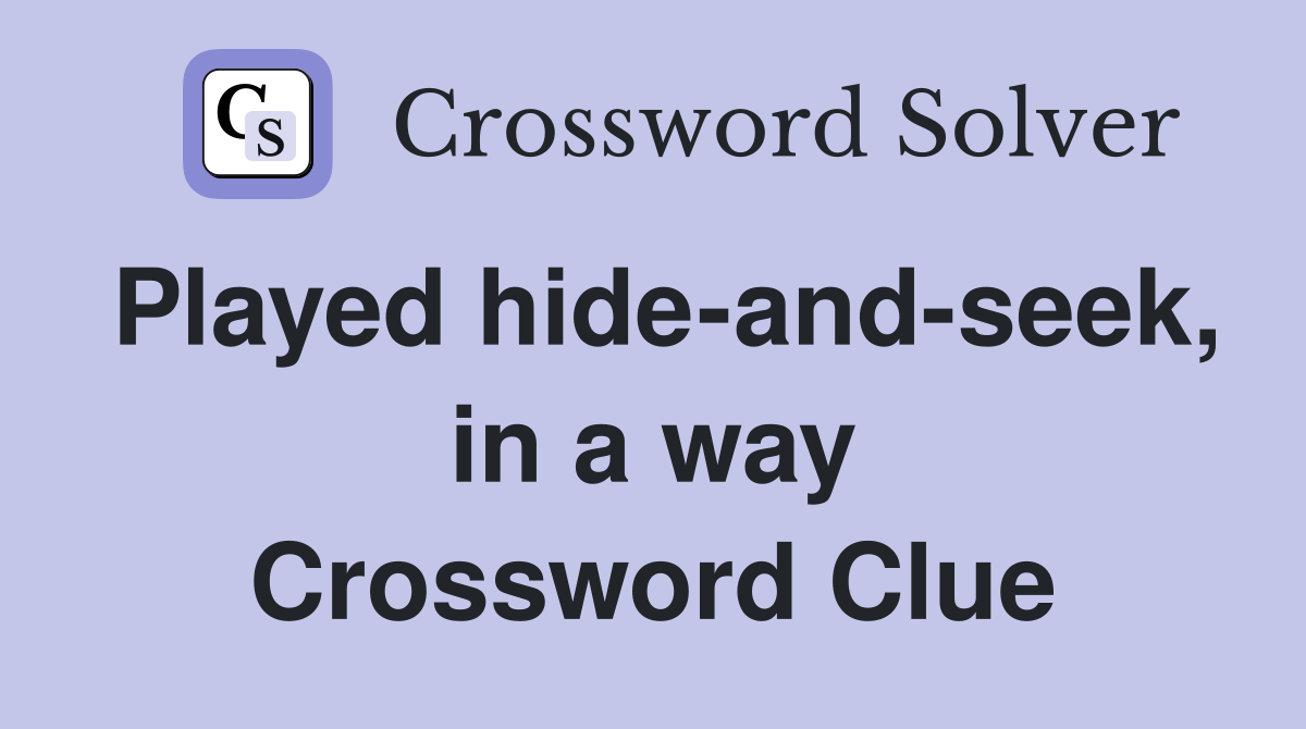 Played hide-and-seek, in a way Crossword Clue