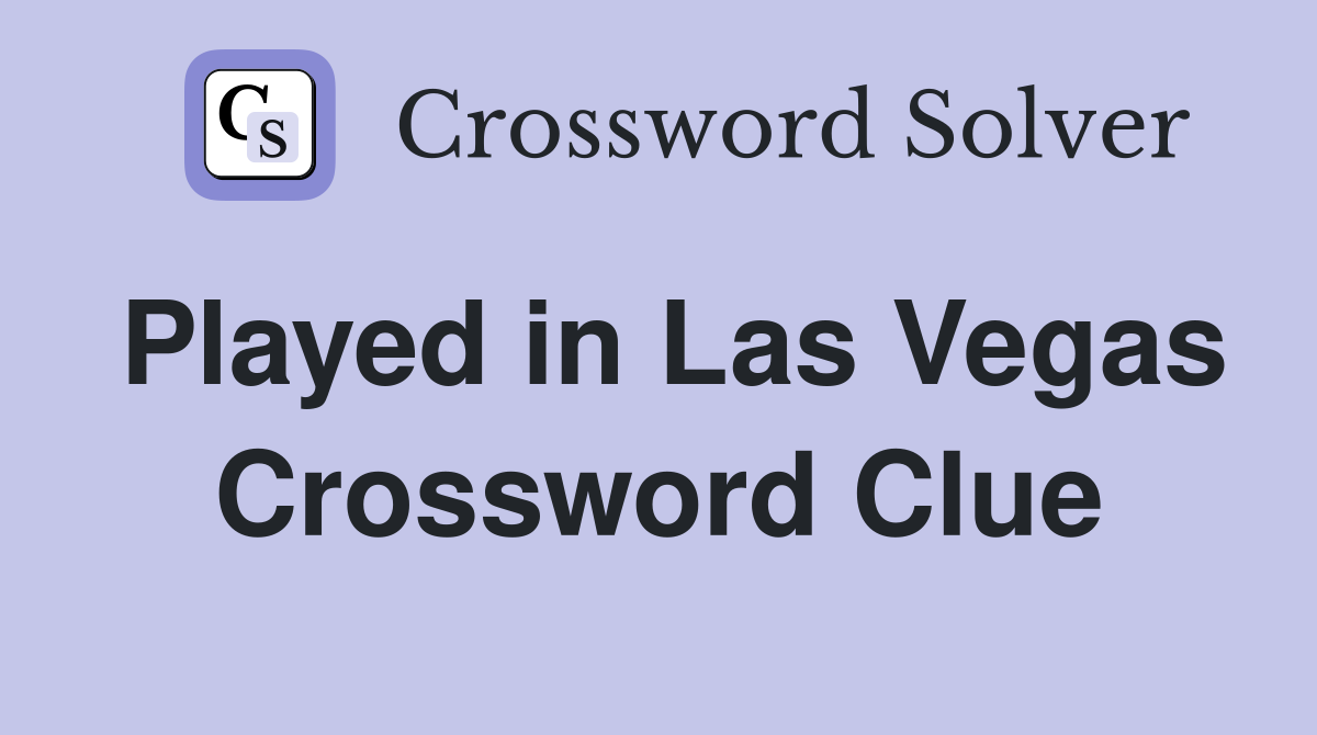Played in Las Vegas Crossword Clue
