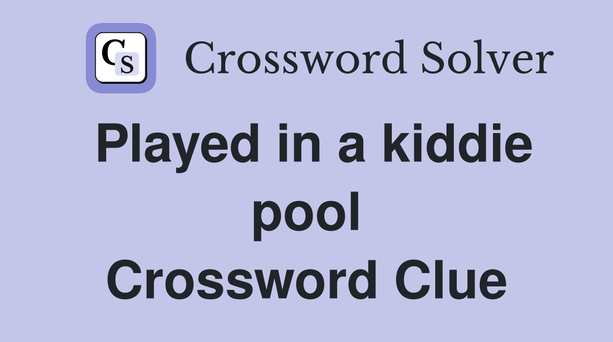 Played in a kiddie pool Crossword Clue