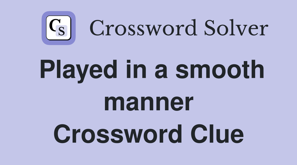 Played in a smooth manner Crossword Clue