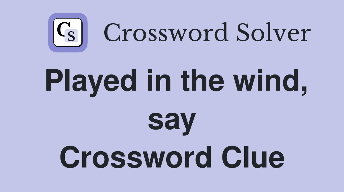 Played in the wind, say Crossword Clue