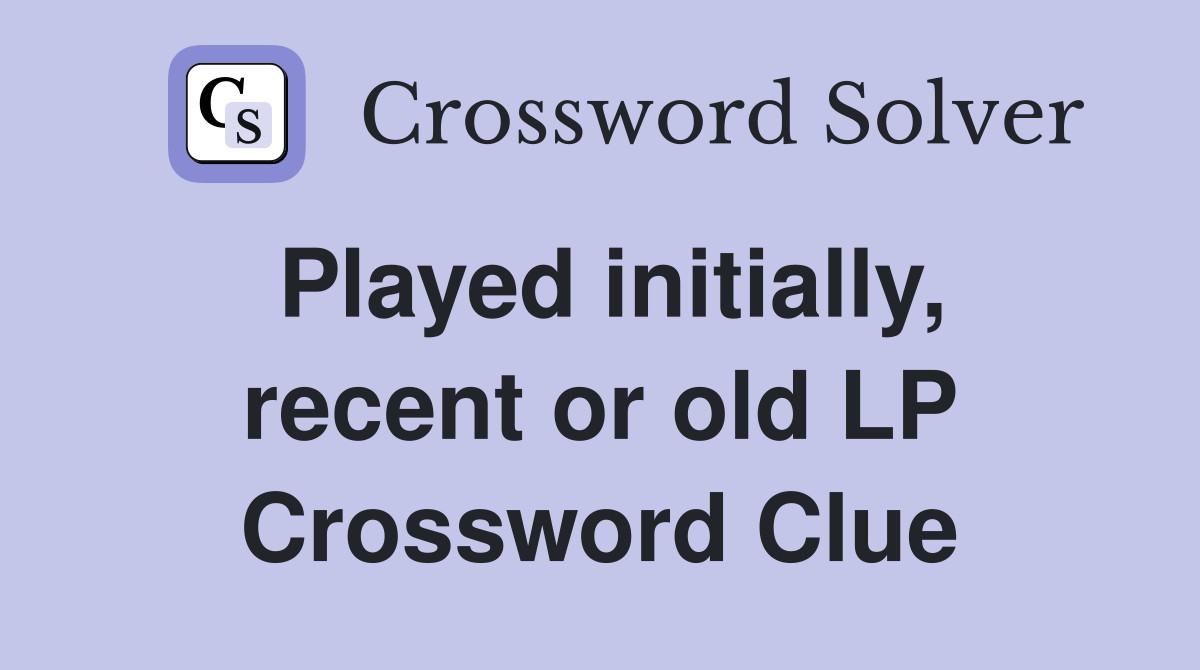 Played initially, recent or old LP Crossword Clue