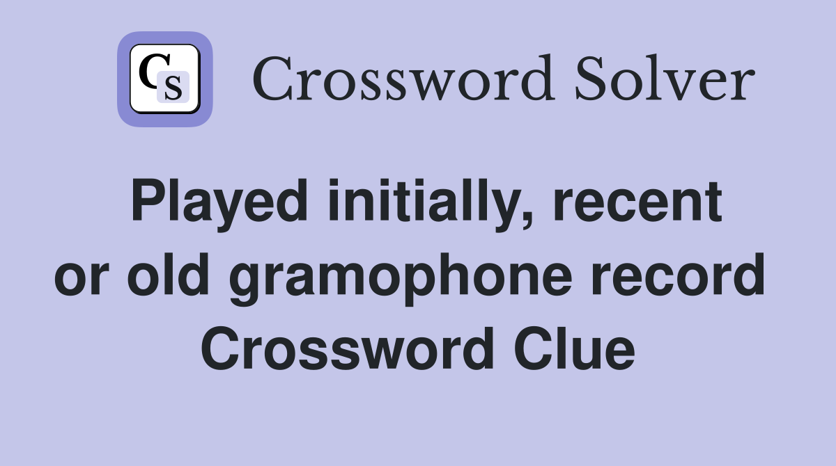 Played initially, recent or old gramophone record  Crossword Clue