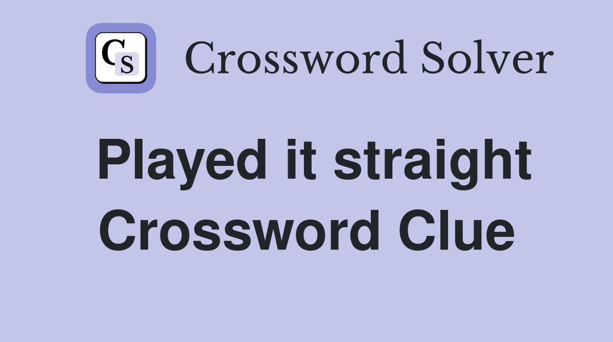 Played it straight Crossword Clue