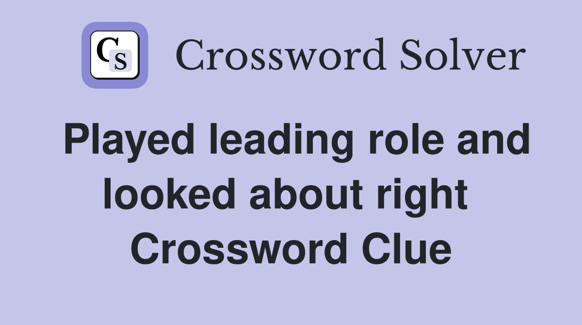 Played leading role and looked about right  Crossword Clue