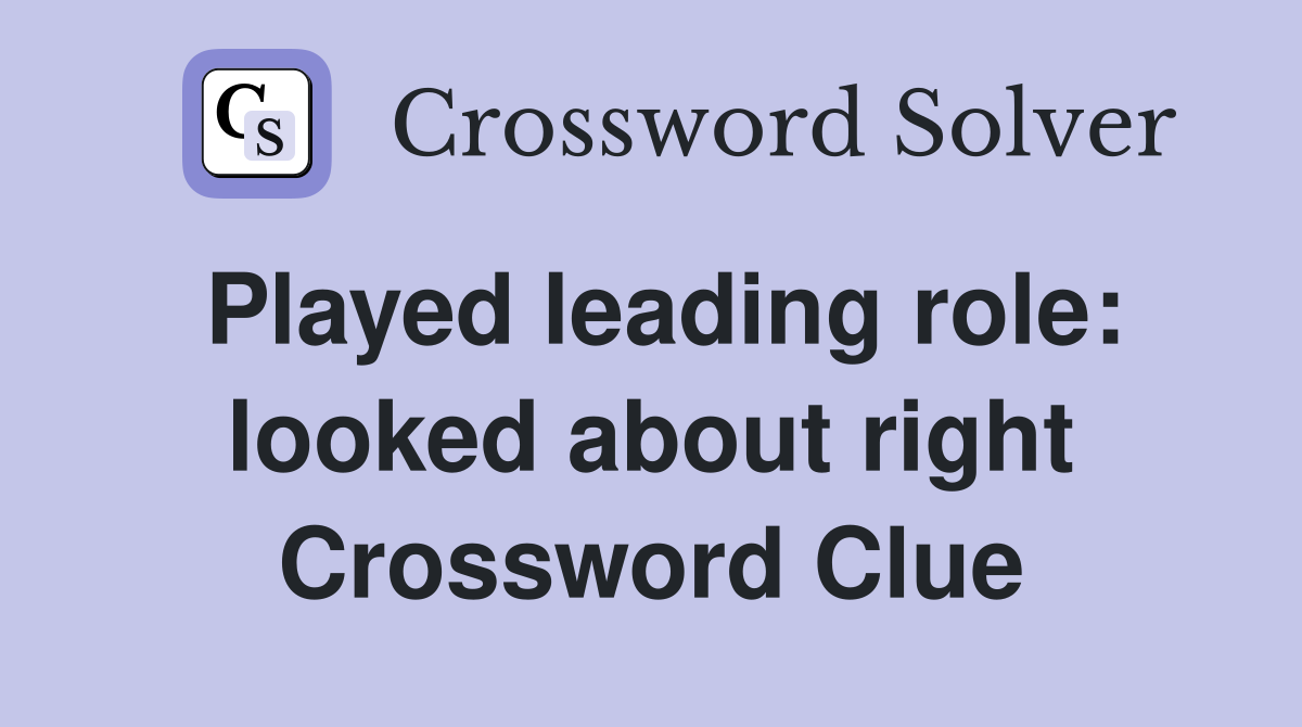 Played leading role: looked about right Crossword Clue