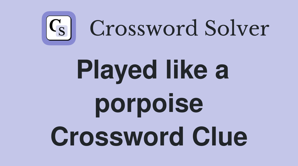 Played like a porpoise Crossword Clue
