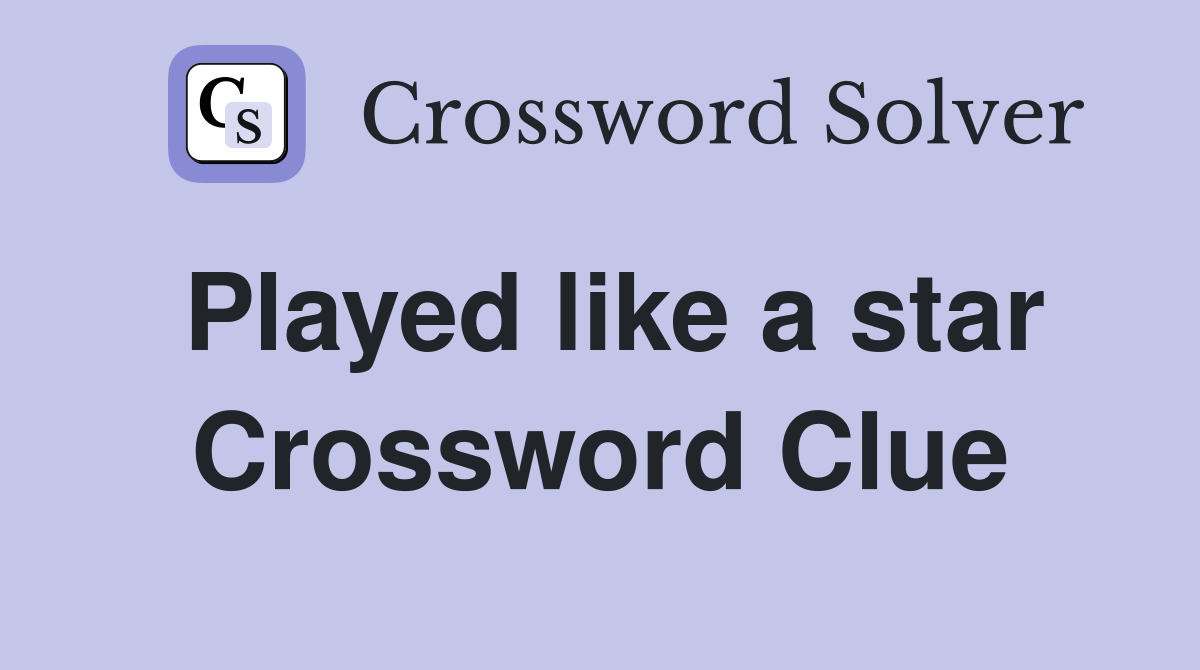 Played like a star Crossword Clue