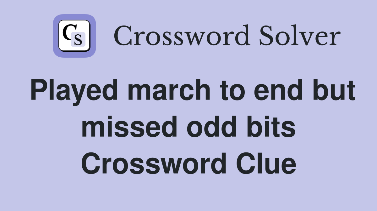 Played march to end but missed odd bits Crossword Clue