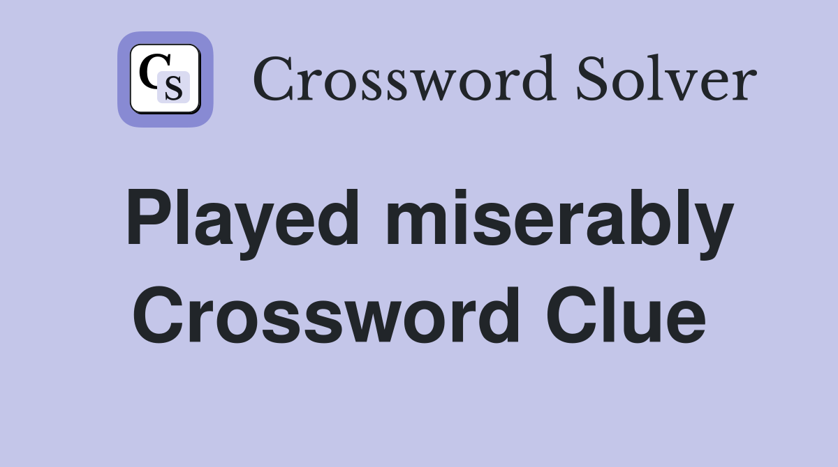 Played miserably Crossword Clue