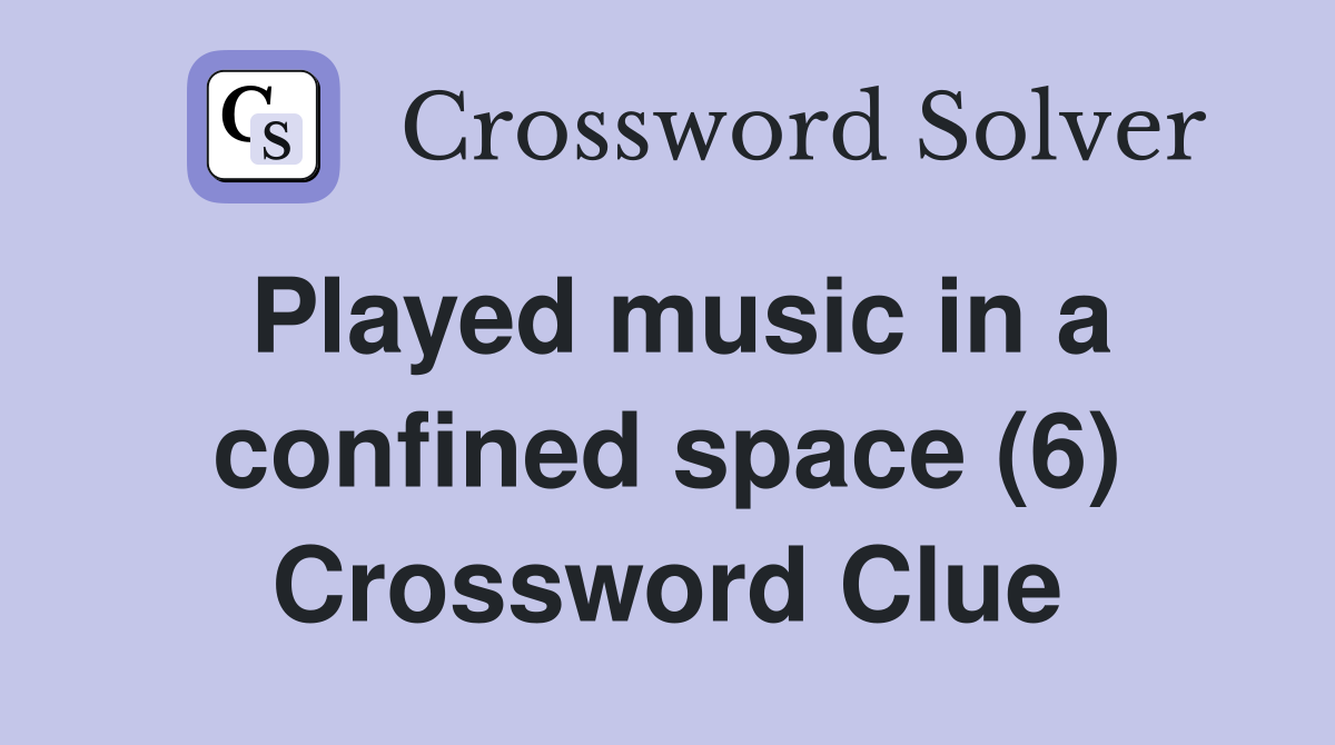 Played music in a confined space (6) Crossword Clue