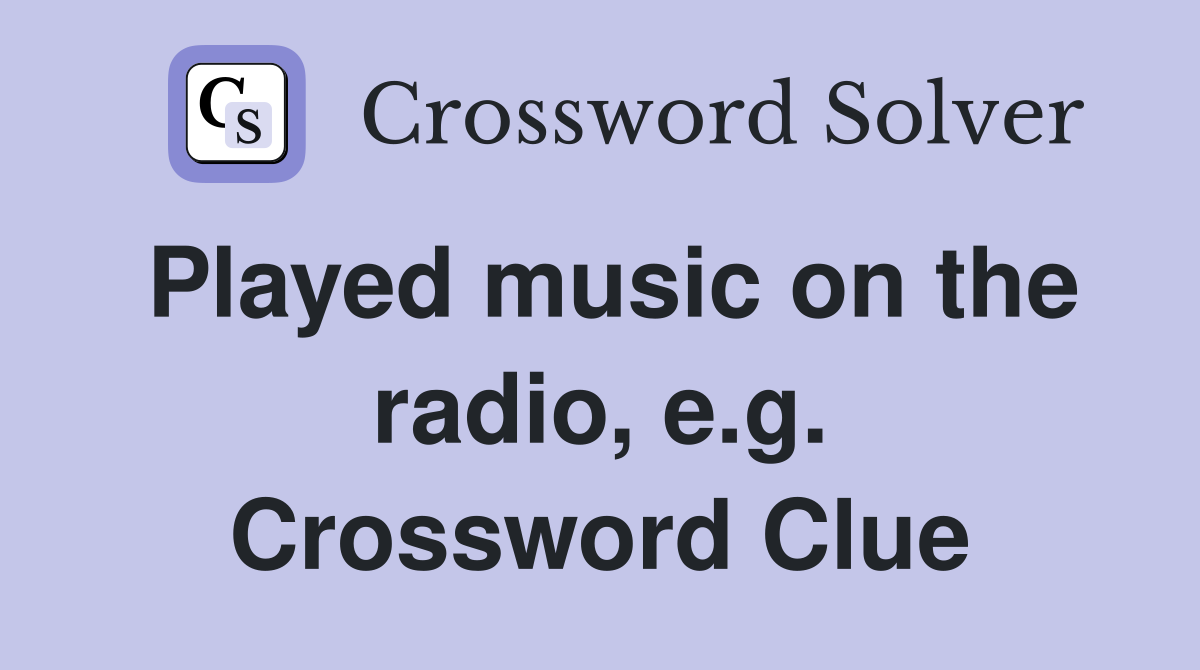 Played music on the radio, e.g. Crossword Clue
