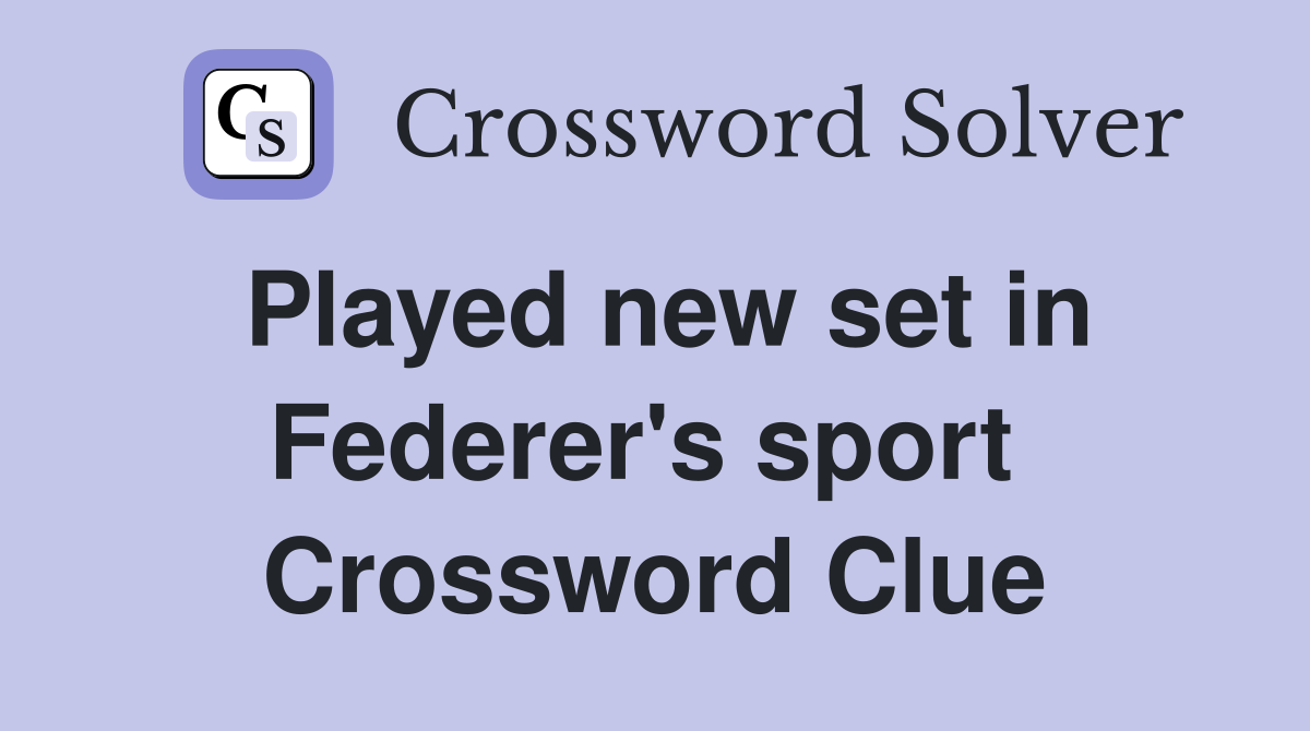 Played new set in Federer's sport  Crossword Clue