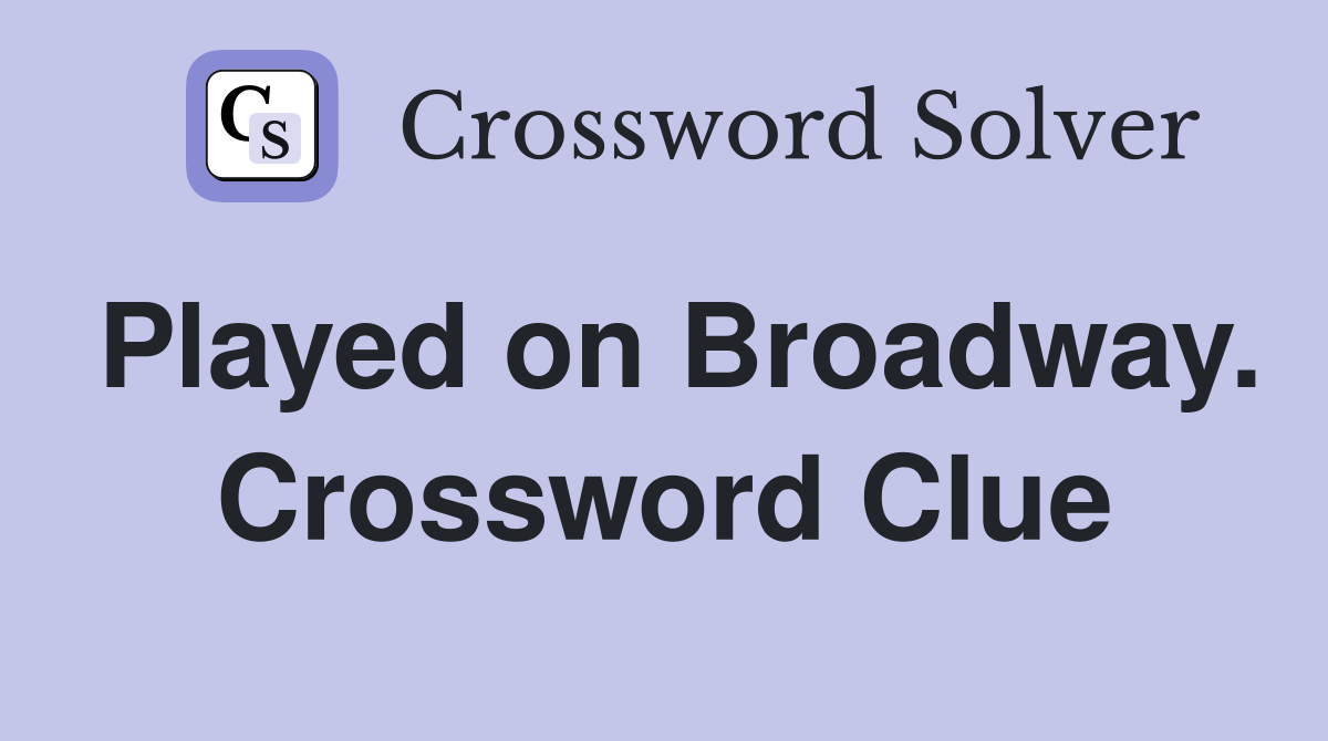 Played on Broadway. Crossword Clue
