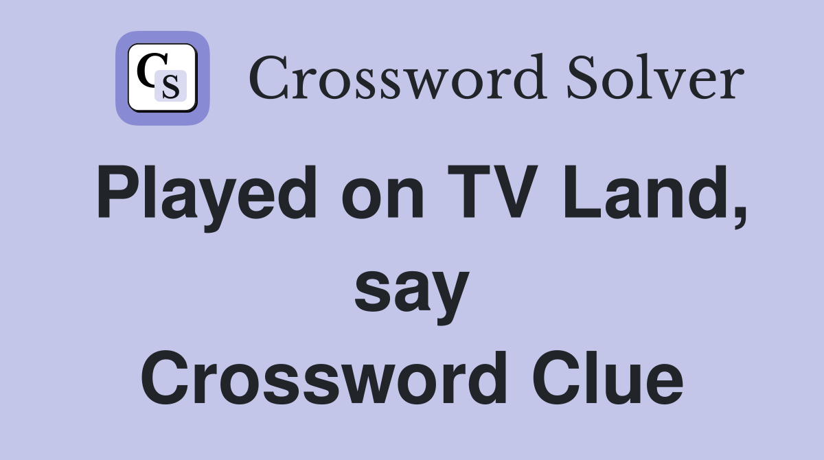 Played on TV Land, say Crossword Clue