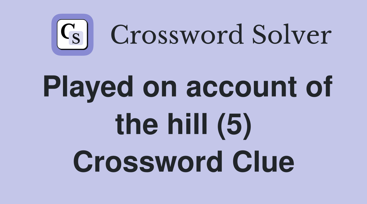 Played on account of the hill (5) Crossword Clue