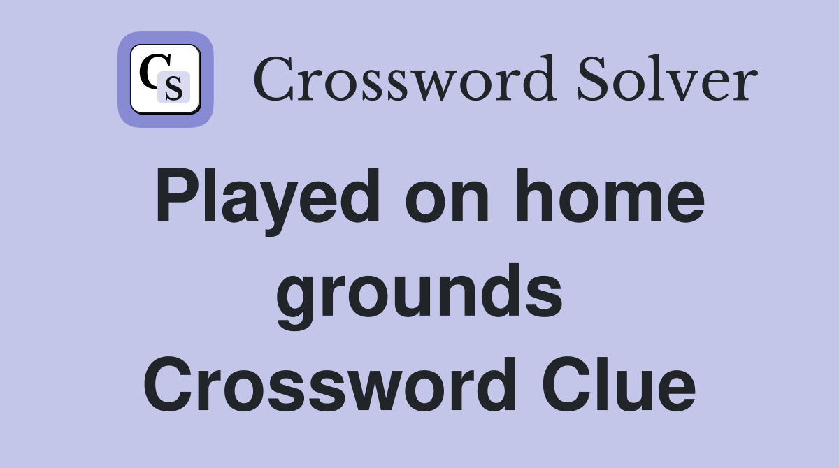 Played on home grounds Crossword Clue