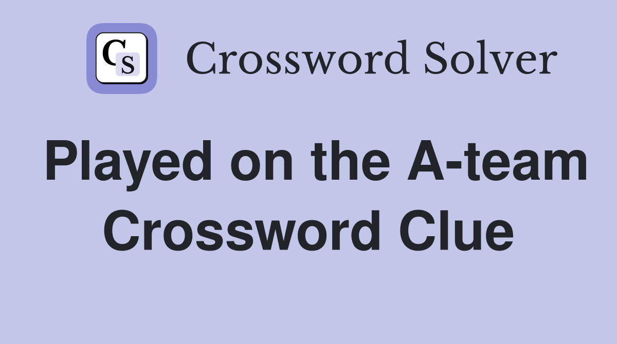 Played on the A-team Crossword Clue