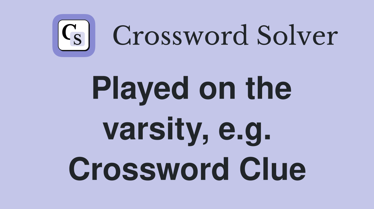 Played on the varsity, e.g. Crossword Clue