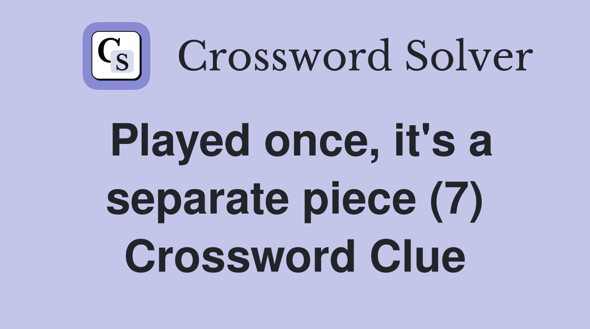 Played once, it's a separate piece (7) Crossword Clue