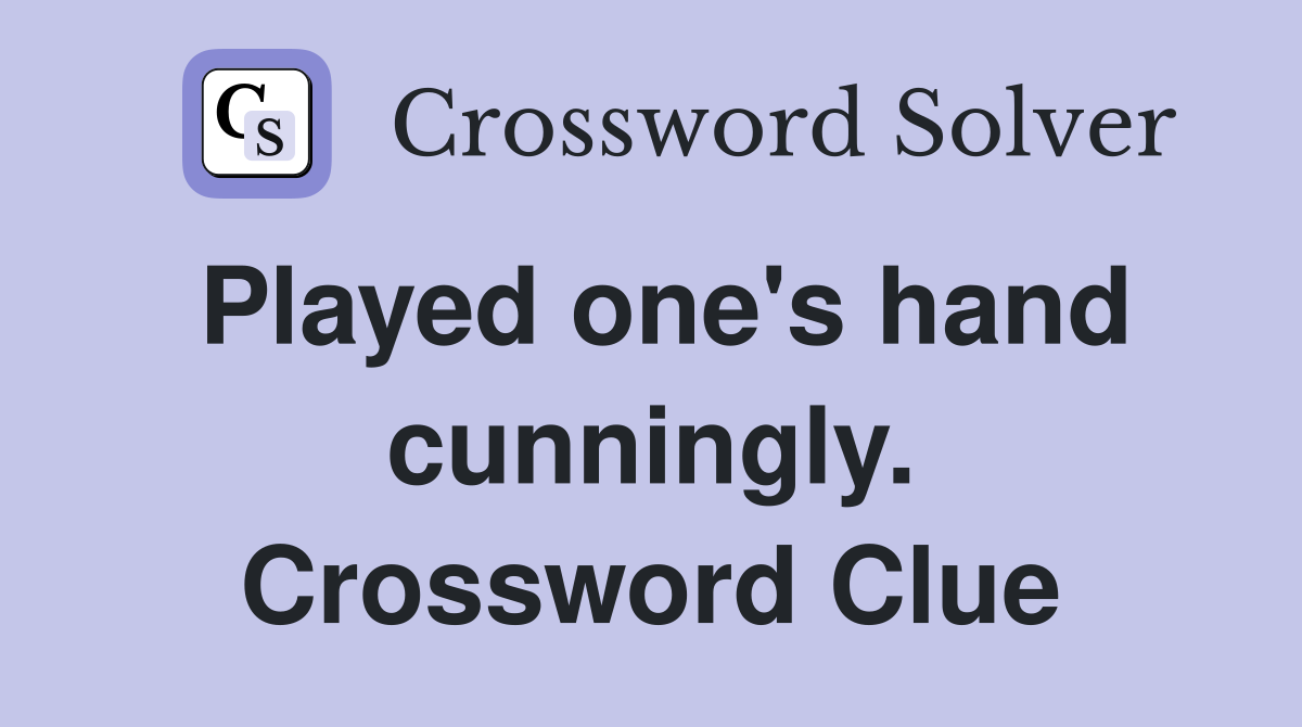 Played one's hand cunningly. Crossword Clue
