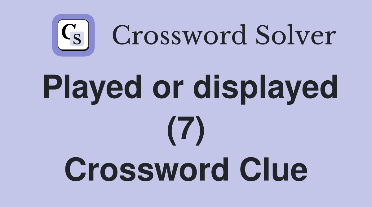 Played or displayed (7) Crossword Clue