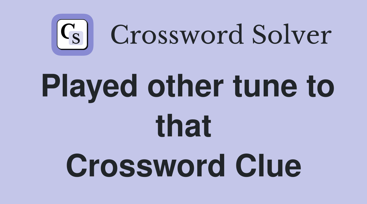 Played other tune to that Crossword Clue
