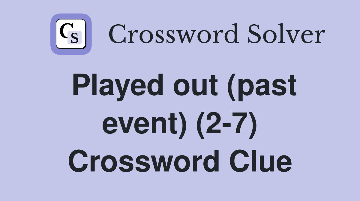 Played out (past event) (2-7) Crossword Clue