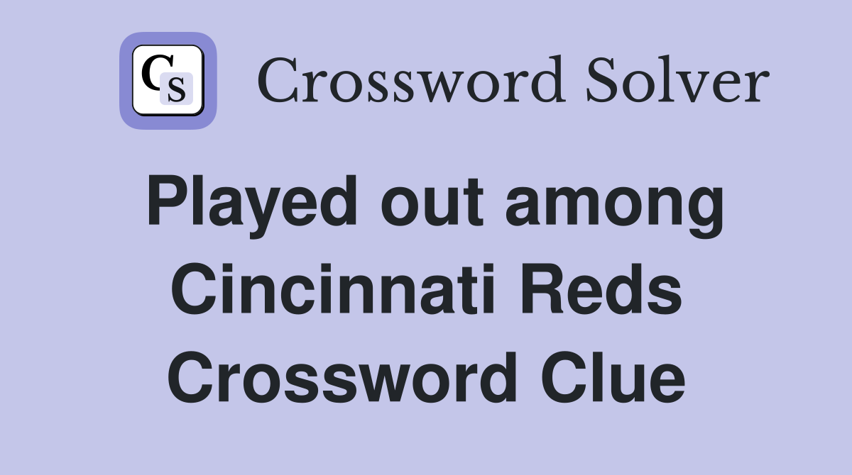 Played out among Cincinnati Reds Crossword Clue