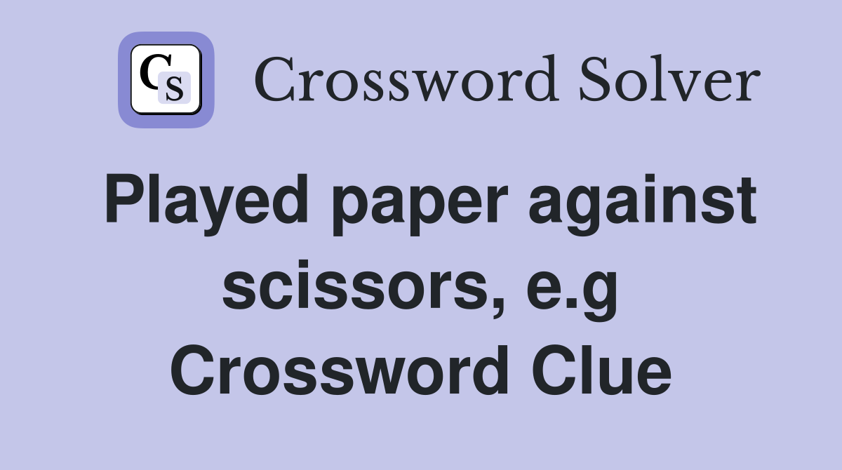 Played paper against scissors, e.g Crossword Clue