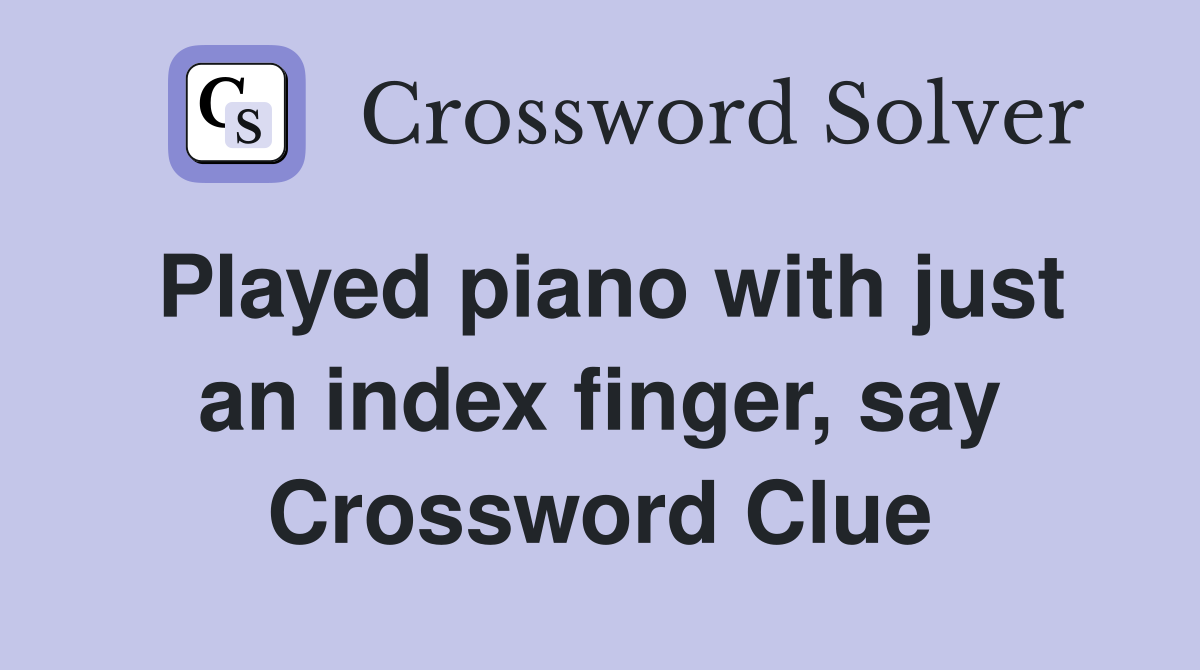 Played piano with just an index finger, say Crossword Clue