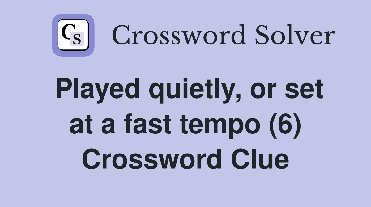 Played quietly, or set at a fast tempo (6) Crossword Clue