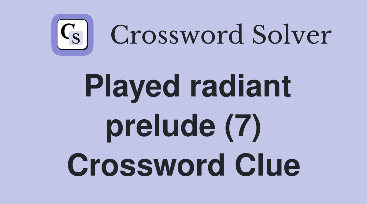 Played radiant prelude (7) Crossword Clue