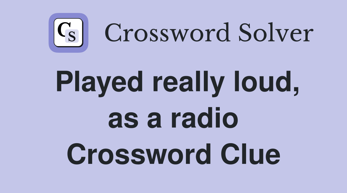 Played really loud, as a radio Crossword Clue