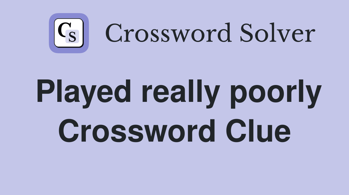 Played really poorly Crossword Clue