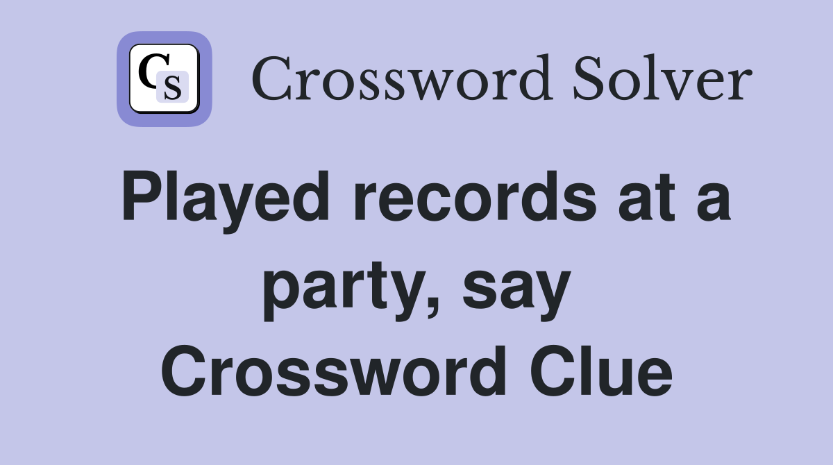 Played records at a party, say Crossword Clue