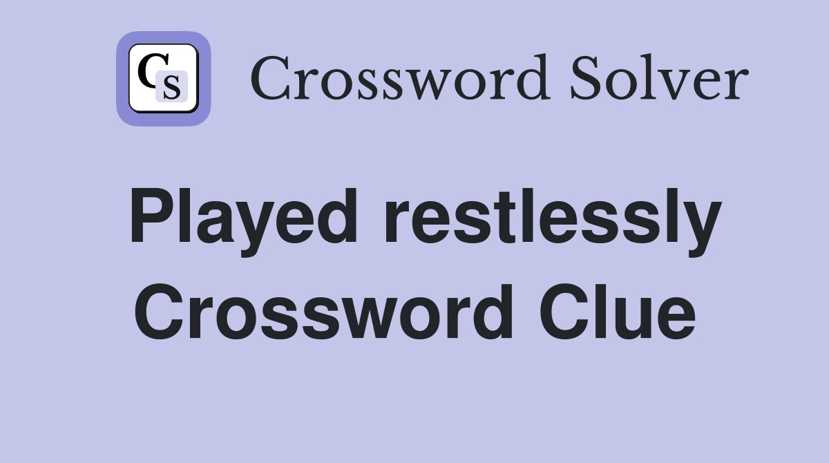 Played restlessly Crossword Clue