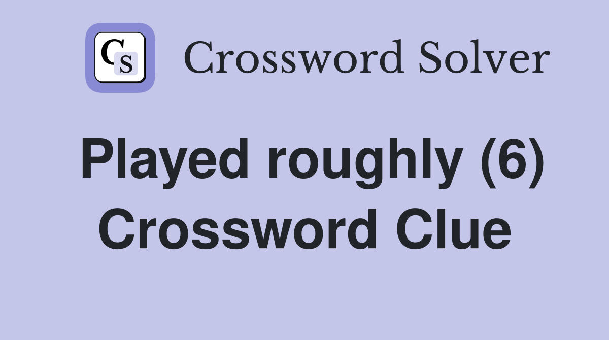 Played roughly (6) Crossword Clue