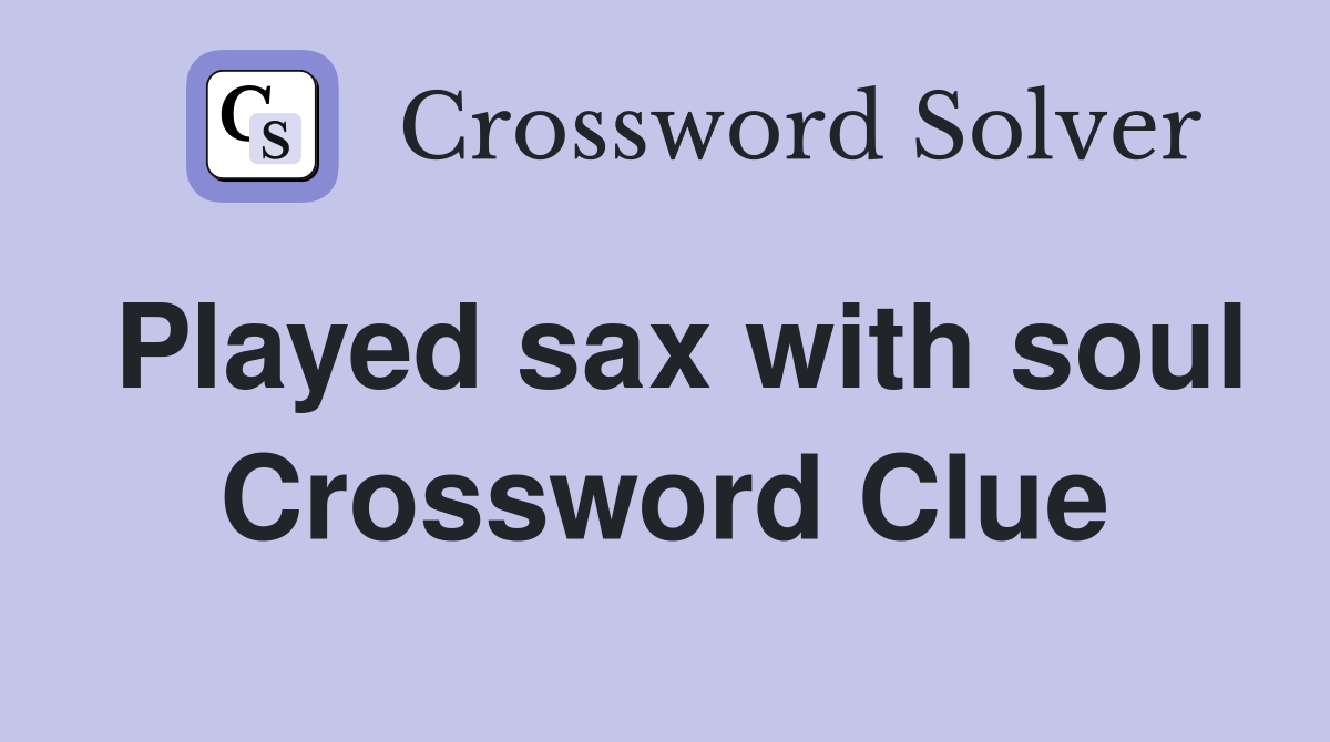 Played sax with soul Crossword Clue