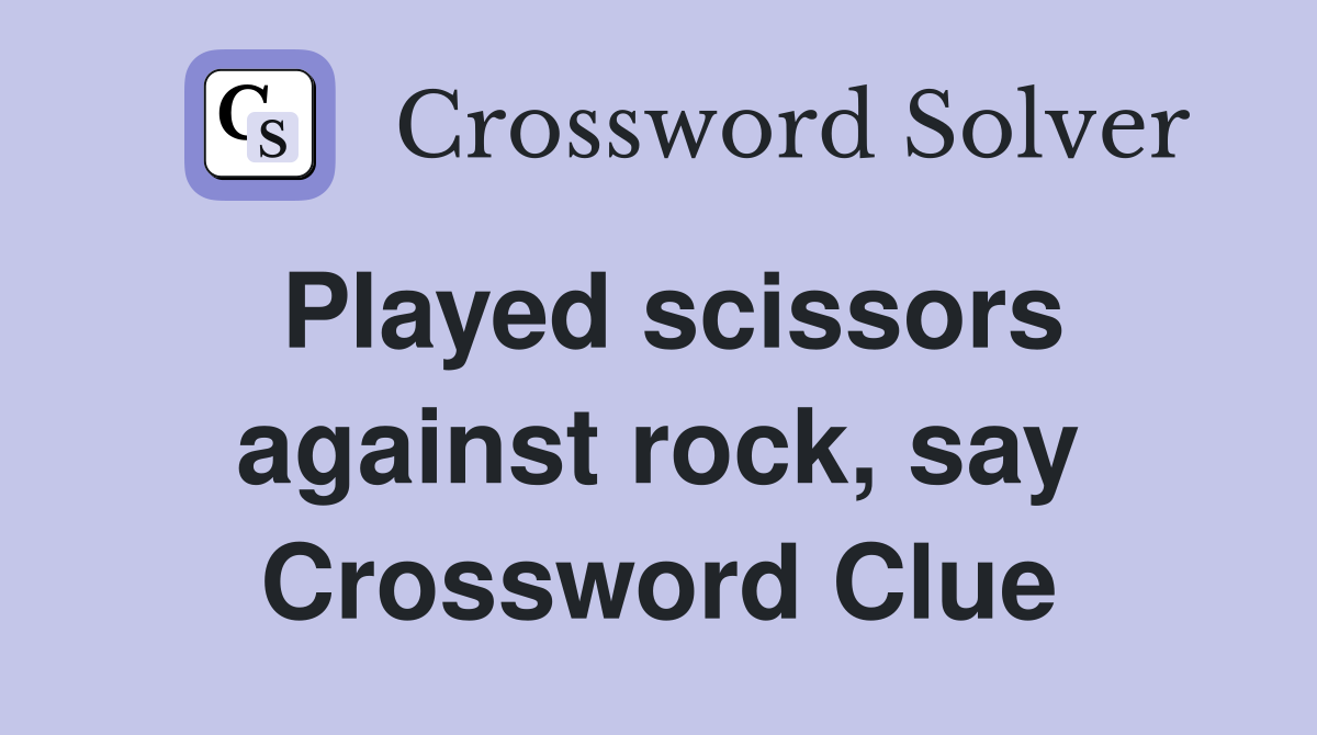 Played scissors against rock, say Crossword Clue