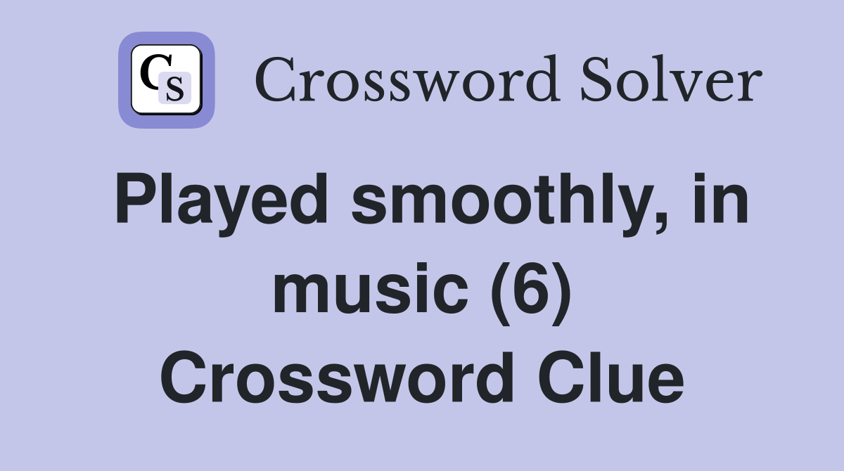 Played smoothly, in music (6) Crossword Clue