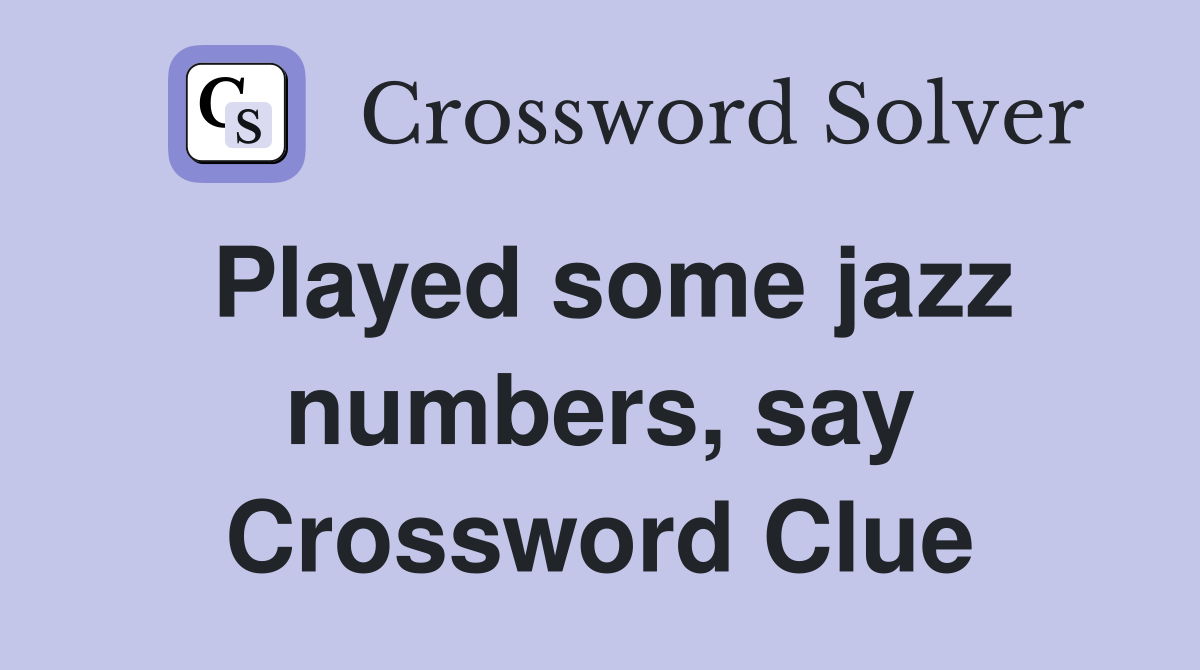 Played some jazz numbers, say Crossword Clue
