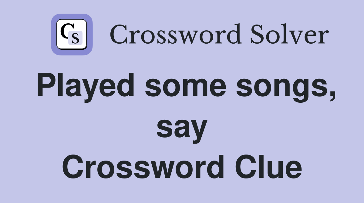 Played some songs, say Crossword Clue