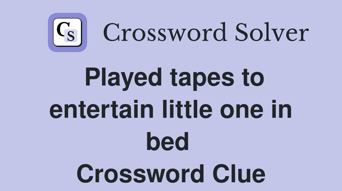 Played tapes to entertain little one in bed  Crossword Clue