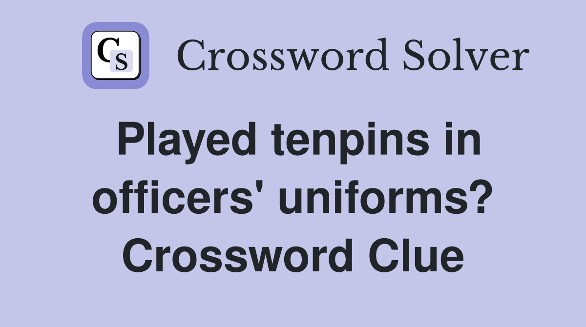 Played tenpins in officers' uniforms? Crossword Clue