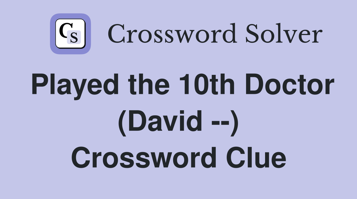 Played the 10th Doctor (David --) Crossword Clue