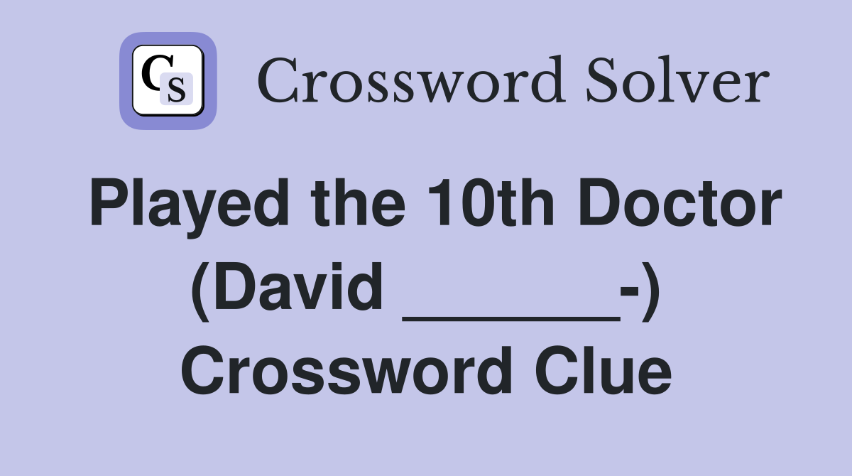 Played the 10th Doctor (David ______-) Crossword Clue