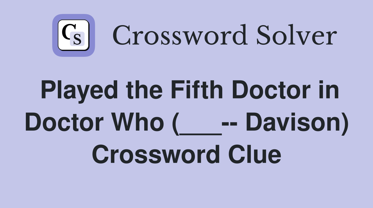 Played the Fifth Doctor in Doctor Who (___-- Davison) Crossword Clue